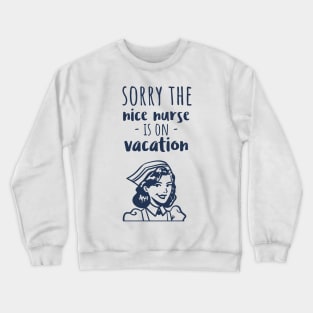 Sorry The Nice Nurse Is On Vacation Crewneck Sweatshirt